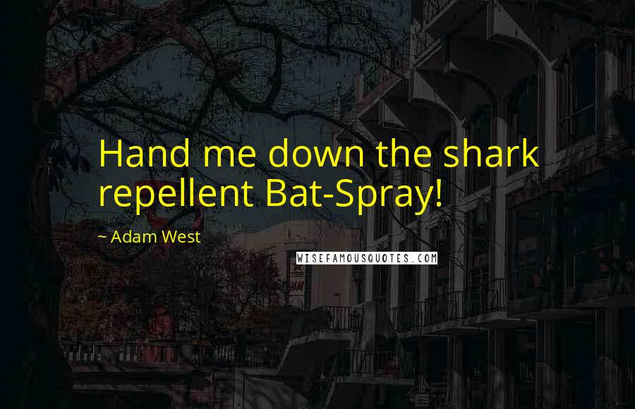 Adam West quotes: Hand me down the shark repellent Bat-Spray!