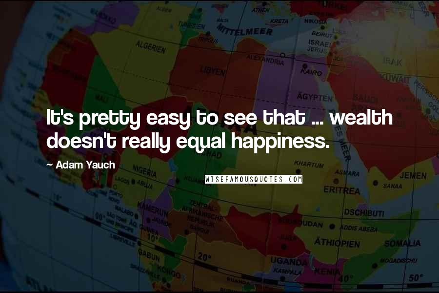 Adam Yauch quotes: It's pretty easy to see that ... wealth doesn't really equal happiness.