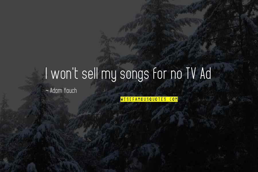 Adam Yauch Quotes By Adam Yauch: I won't sell my songs for no TV