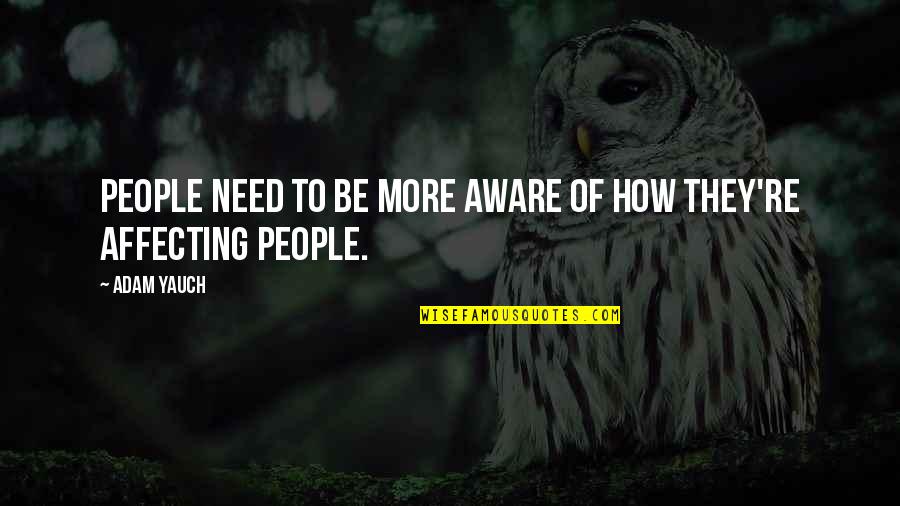 Adam Yauch Quotes By Adam Yauch: People need to be more aware of how