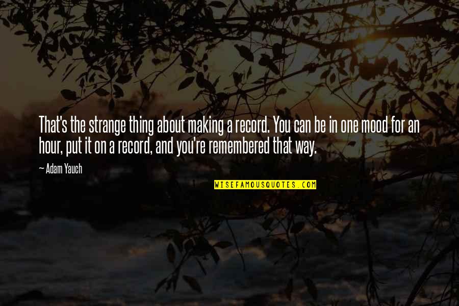 Adam Yauch Quotes By Adam Yauch: That's the strange thing about making a record.