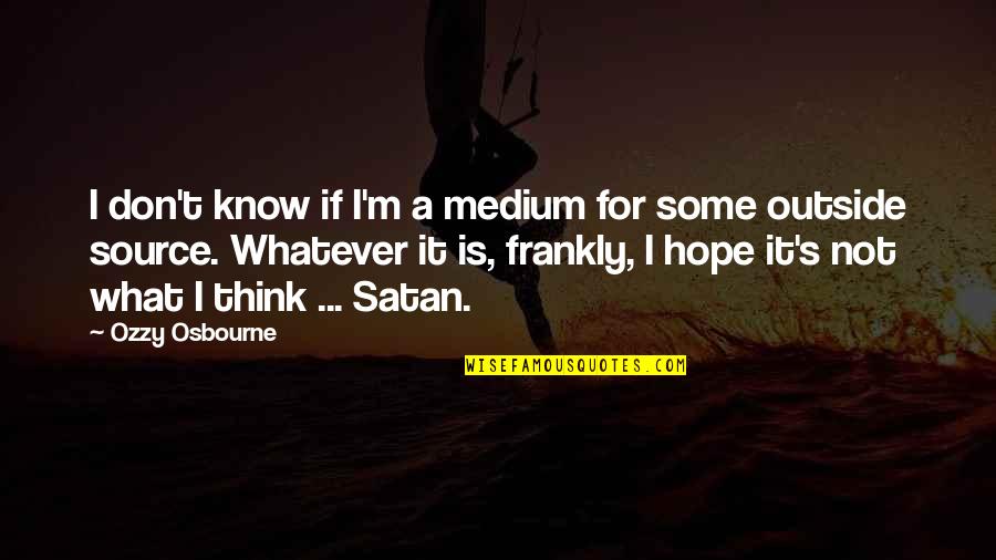 Adam Yauch Quotes By Ozzy Osbourne: I don't know if I'm a medium for