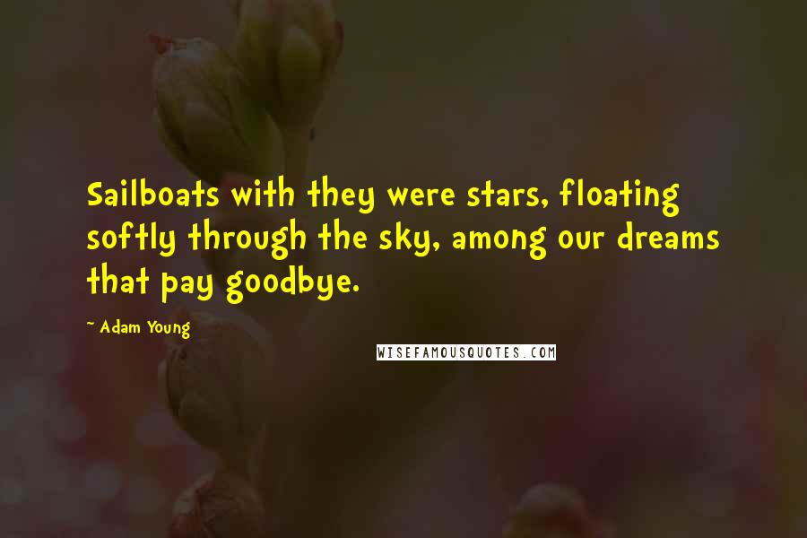 Adam Young quotes: Sailboats with they were stars, floating softly through the sky, among our dreams that pay goodbye.