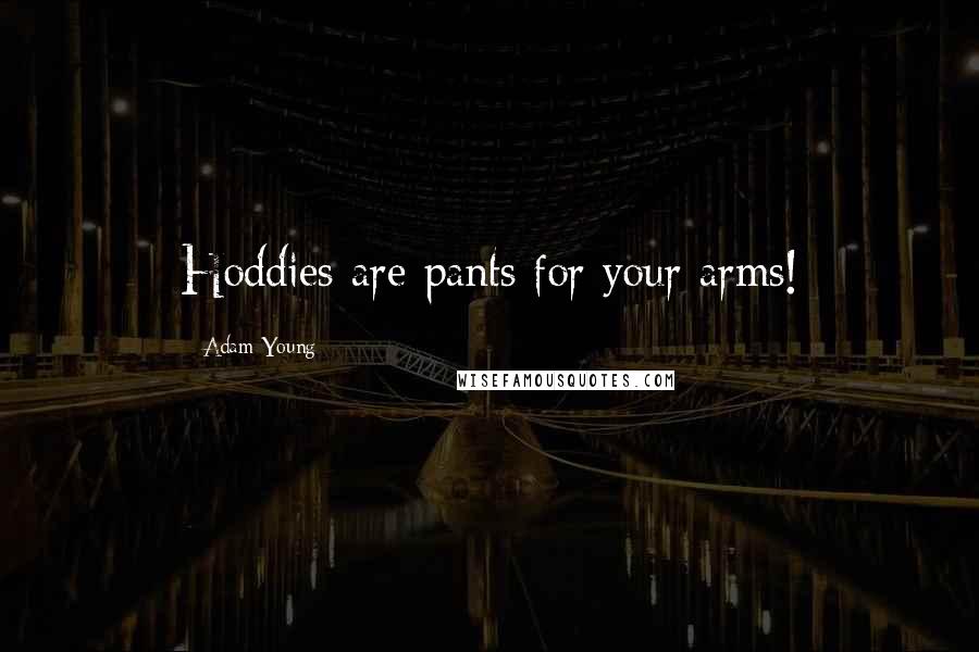 Adam Young quotes: Hoddies are pants for your arms!