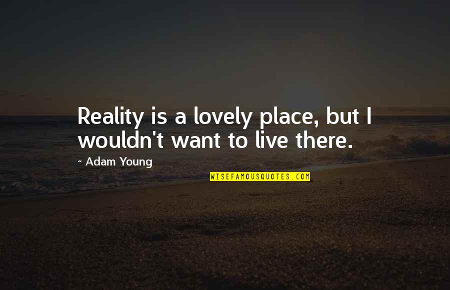 Adam Young Quotes By Adam Young: Reality is a lovely place, but I wouldn't