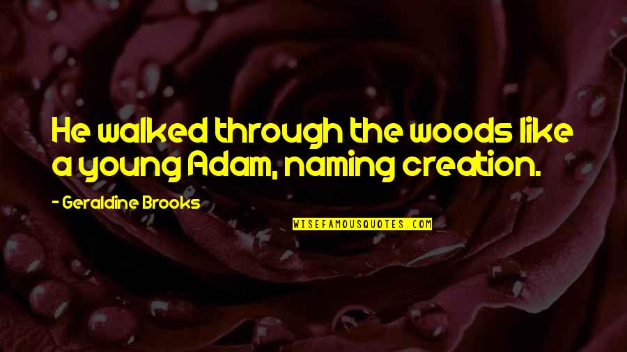 Adam Young Quotes By Geraldine Brooks: He walked through the woods like a young