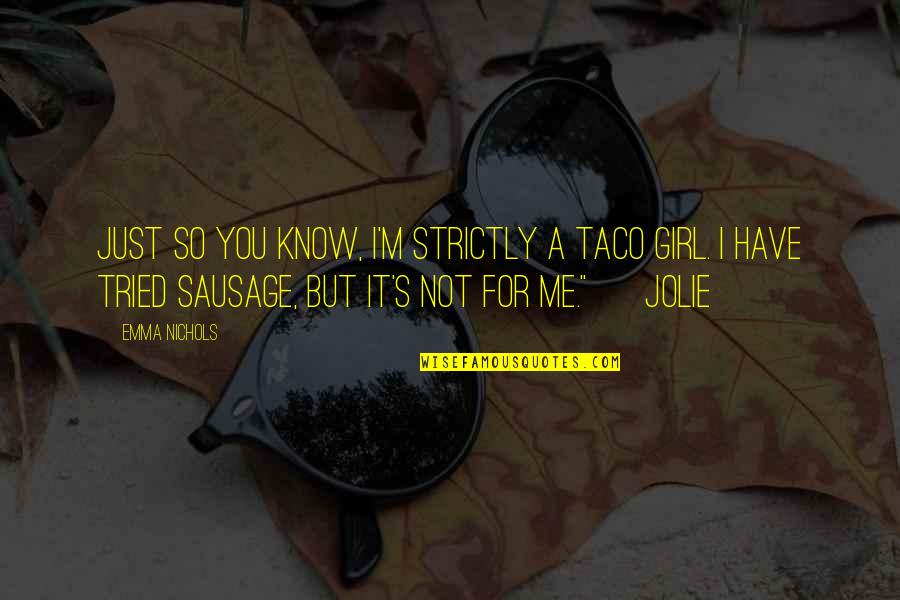 Adamakis Tours Quotes By Emma Nichols: Just so you know, I'm strictly a taco Adamakis Tours Quotes By Emma Nichols: Just so you know, I'm strictly a taco