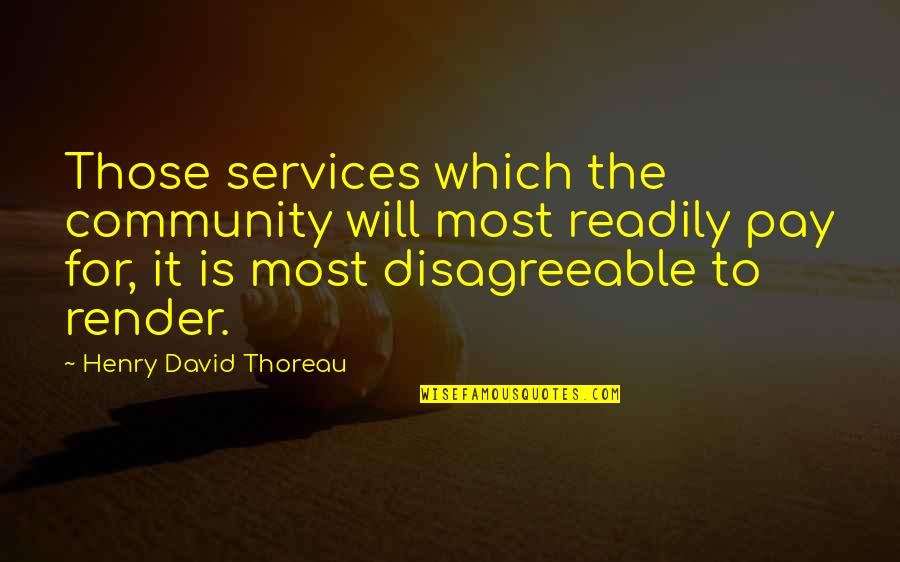 Adamantia Hotel Quotes By Henry David Thoreau: Those services which the community will most readily Adamantia Hotel Quotes By Henry David Thoreau: Those services which the community will most readily