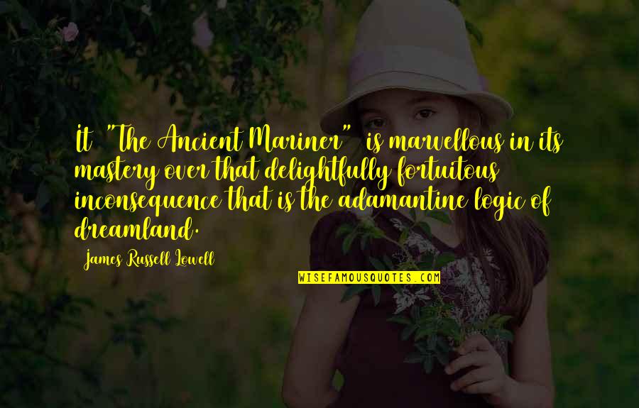 Adamantine Quotes By James Russell Lowell: It ["The Ancient Mariner"] is marvellous in its