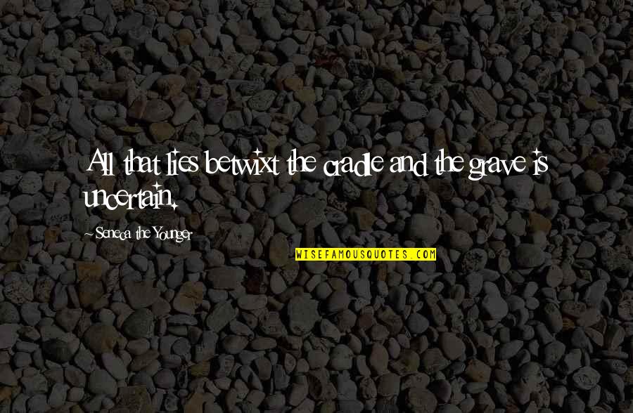 Adamantine Quotes By Seneca The Younger: All that lies betwixt the cradle and the