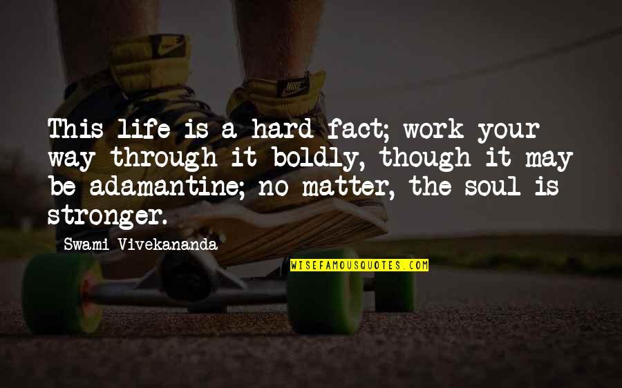 Adamantine Quotes By Swami Vivekananda: This life is a hard fact; work your
