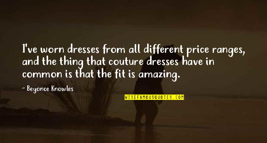 Adamaris Lopez Quotes By Beyonce Knowles: I've worn dresses from all different price ranges,