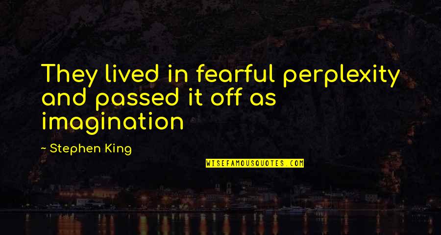 Adamaris Lopez Quotes By Stephen King: They lived in fearful perplexity and passed it