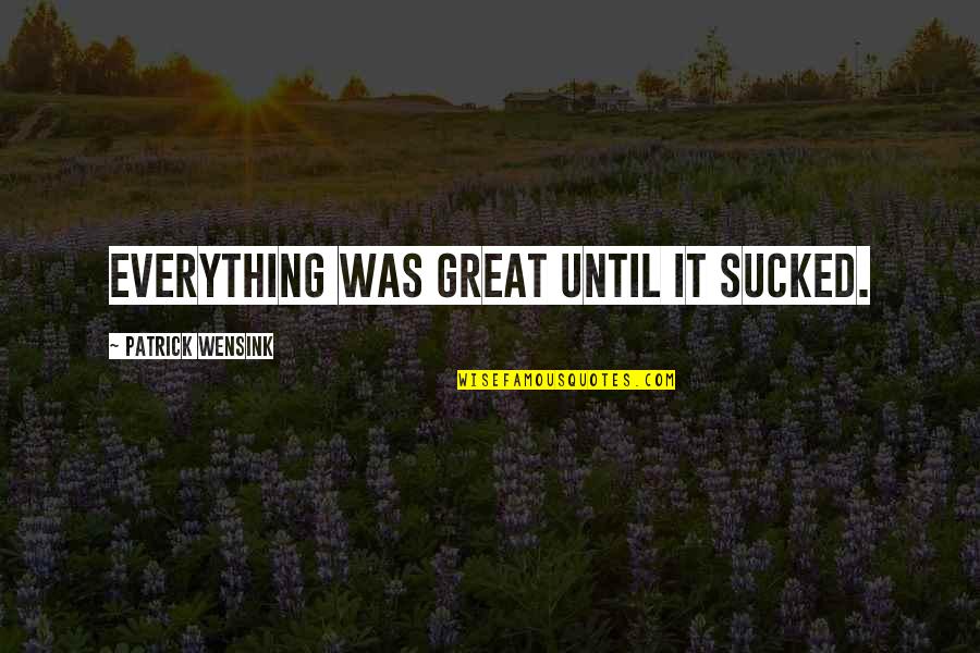 Adamas Quotes By Patrick Wensink: Everything was great until it sucked.