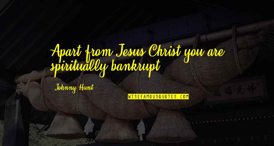 Adamation Quotes By Johnny Hunt: Apart from Jesus Christ you are spiritually bankrupt.