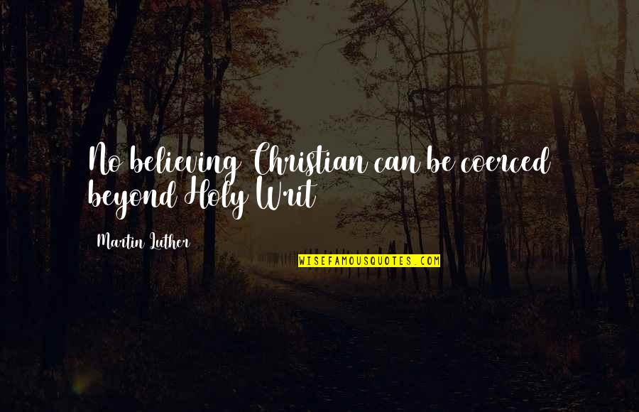 Adamation Quotes By Martin Luther: No believing Christian can be coerced beyond Holy