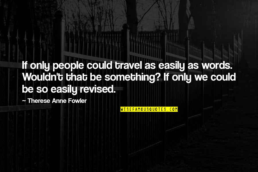 Adamation Quotes By Therese Anne Fowler: If only people could travel as easily as