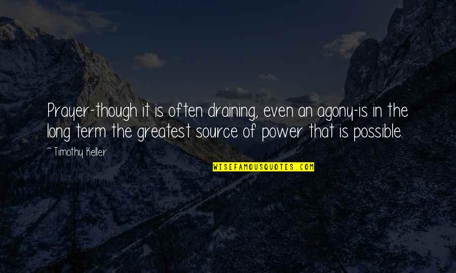 Adamation Quotes By Timothy Keller: Prayer-though it is often draining, even an agony-is