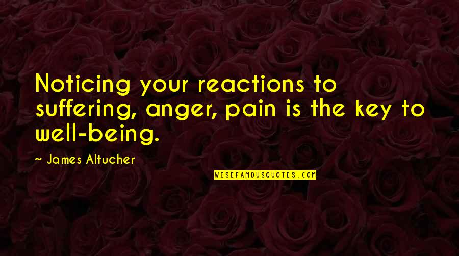 Adamczak Obituary Quotes By James Altucher: Noticing your reactions to suffering, anger, pain is