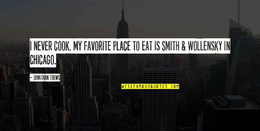 Adamczak Obituary Quotes By Jonathan Toews: I never cook. My favorite place to eat