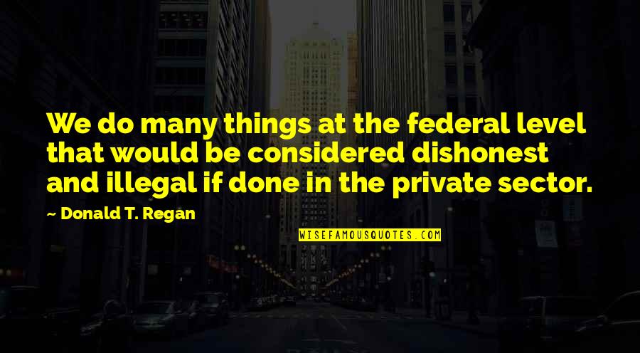Adamdauria Quotes By Donald T. Regan: We do many things at the federal level Adamdauria Quotes By Donald T. Regan: We do many things at the federal level