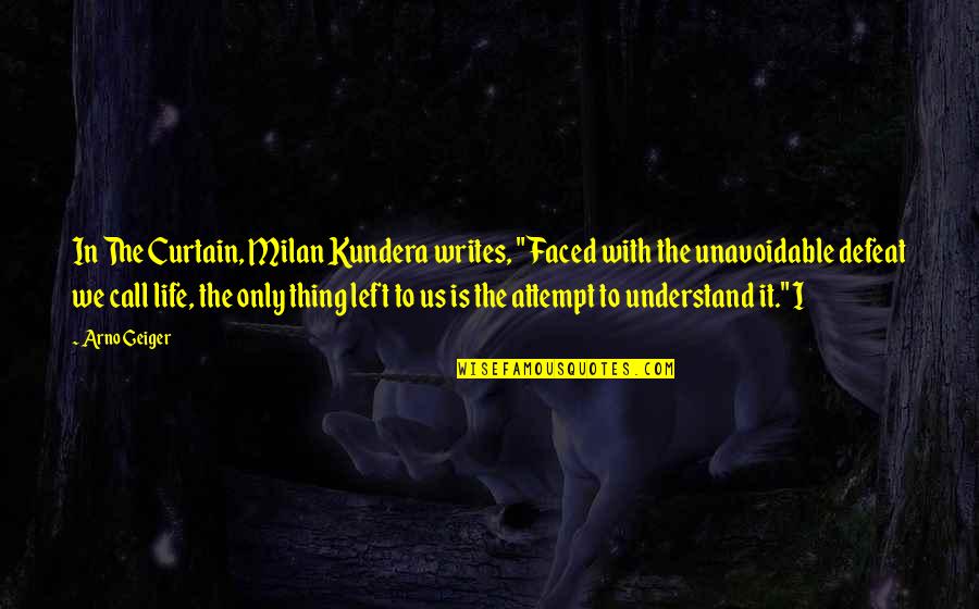 Adamec Saint Quotes By Arno Geiger: In The Curtain, Milan Kundera writes, "Faced with Adamec Saint Quotes By Arno Geiger: In The Curtain, Milan Kundera writes, "Faced with
