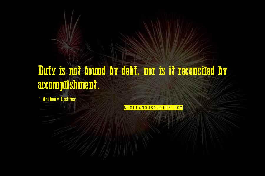 Adames Muncy Quotes By Anthony Lechner: Duty is not bound by debt, nor is
