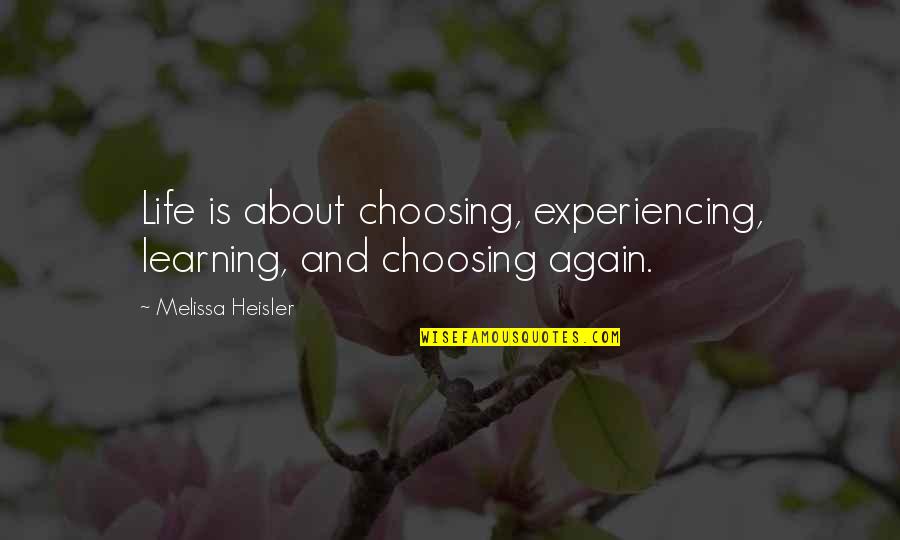 Adamevetoys Quotes By Melissa Heisler: Life is about choosing, experiencing, learning, and choosing