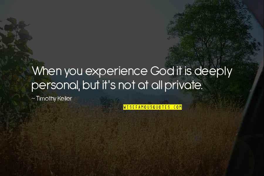 Adamevetoys Quotes By Timothy Keller: When you experience God it is deeply personal,