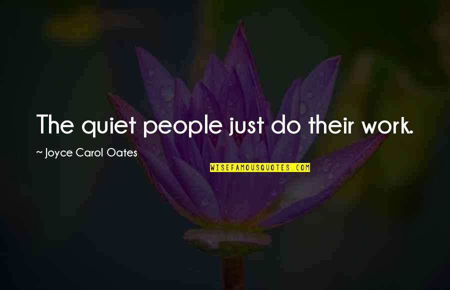 Adamic Covenant Quotes By Joyce Carol Oates: The quiet people just do their work. Adamic Covenant Quotes By Joyce Carol Oates: The quiet people just do their work.