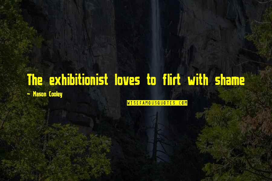 Adamic Covenant Quotes By Mason Cooley: The exhibitionist loves to flirt with shame Adamic Covenant Quotes By Mason Cooley: The exhibitionist loves to flirt with shame