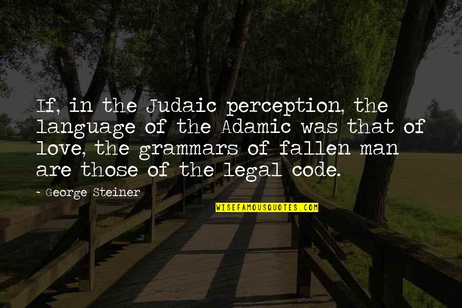Adamic Quotes By George Steiner: If, in the Judaic perception, the language of