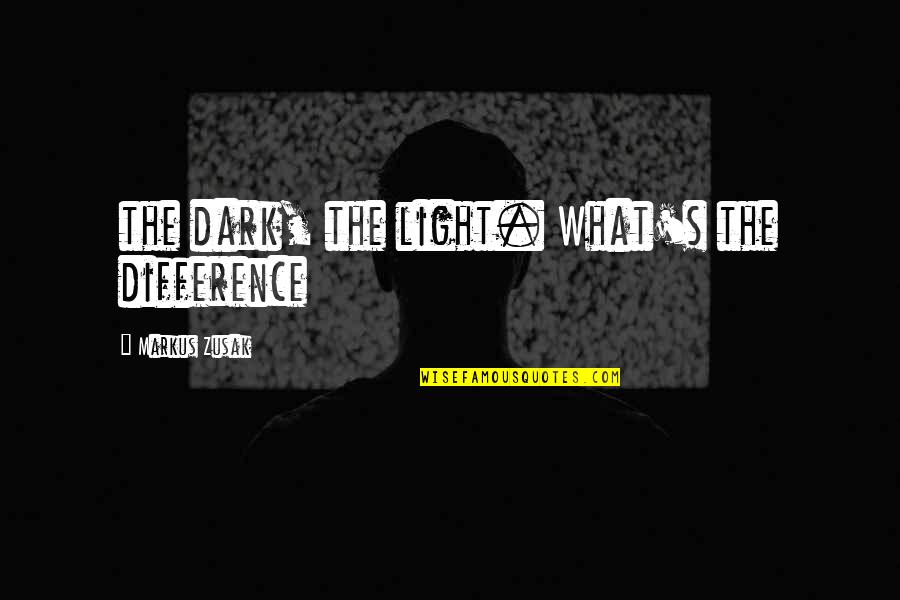 Adamick Electric Quotes By Markus Zusak: the dark, the light. What's the difference