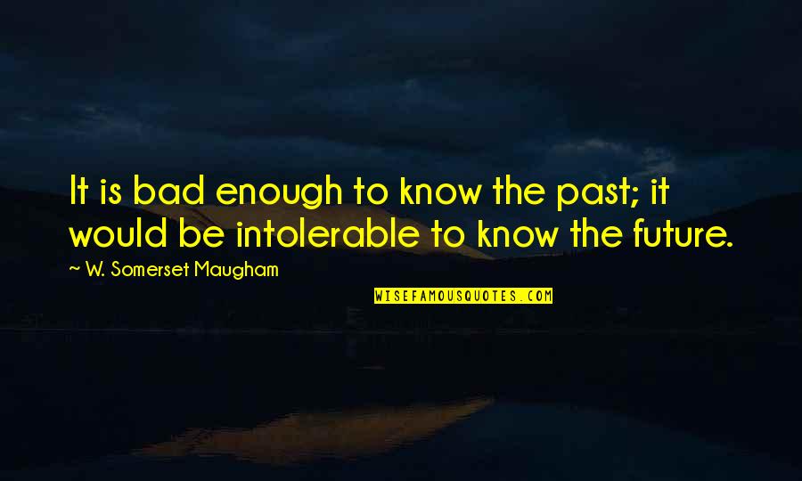 Adamick Electric Quotes By W. Somerset Maugham: It is bad enough to know the past;