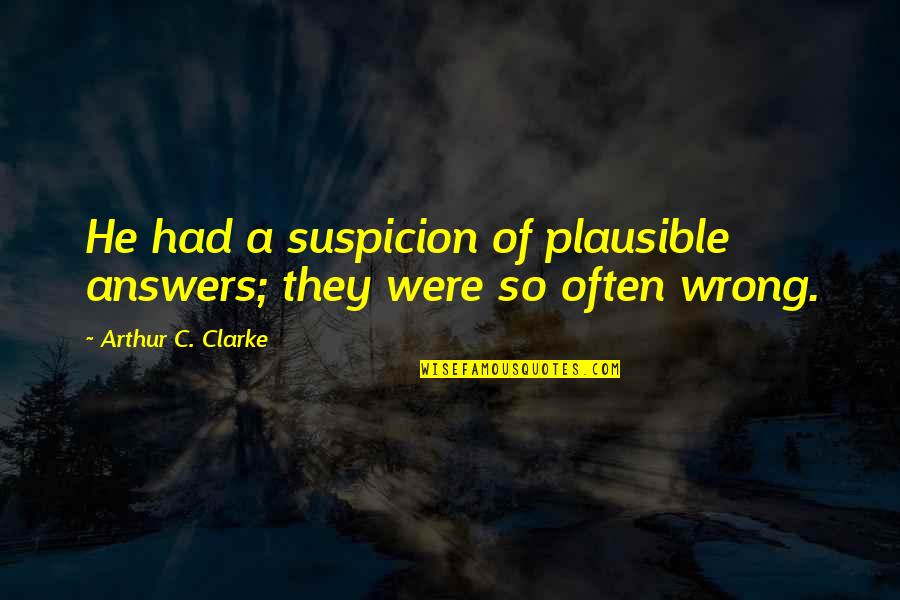 Adamick People Quotes By Arthur C. Clarke: He had a suspicion of plausible answers; they