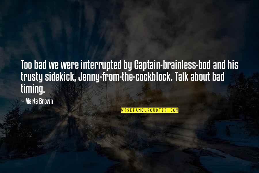 Adamier Quotes By Marta Brown: Too bad we were interrupted by Captain-brainless-bod and