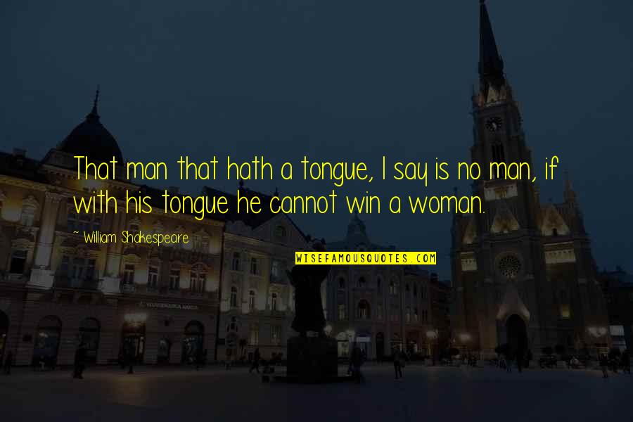 Adamiks Quotes By William Shakespeare: That man that hath a tongue, I say Adamiks Quotes By William Shakespeare: That man that hath a tongue, I say