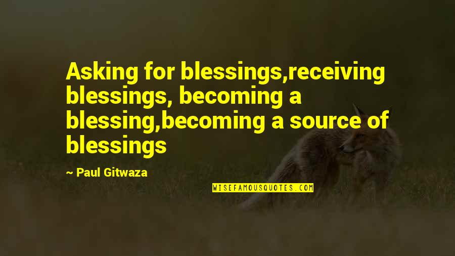 Adamina Young Quotes By Paul Gitwaza: Asking for blessings,receiving blessings, becoming a blessing,becoming a