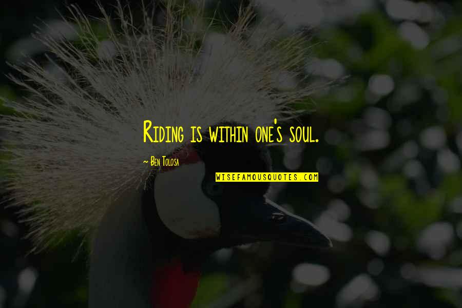 Adamkovic Quotes By Ben Tolosa: Riding is within one's soul.