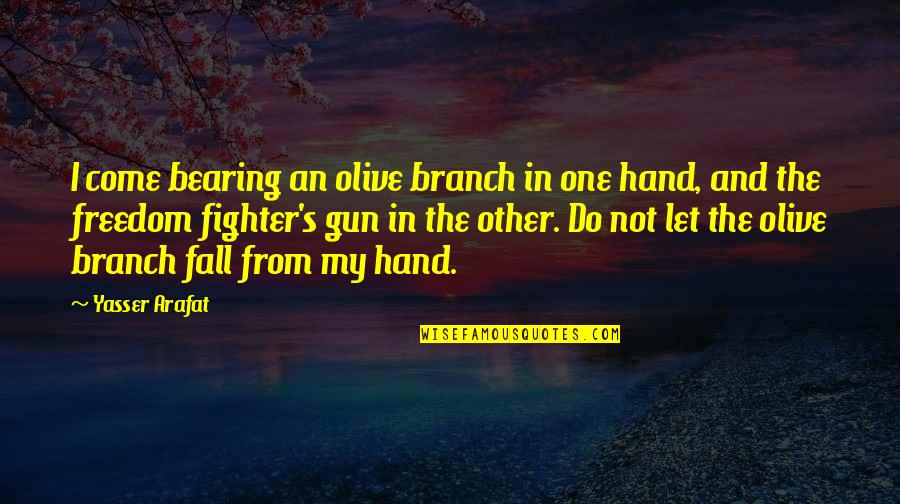 Adamovich Appraisals Quotes By Yasser Arafat: I come bearing an olive branch in one