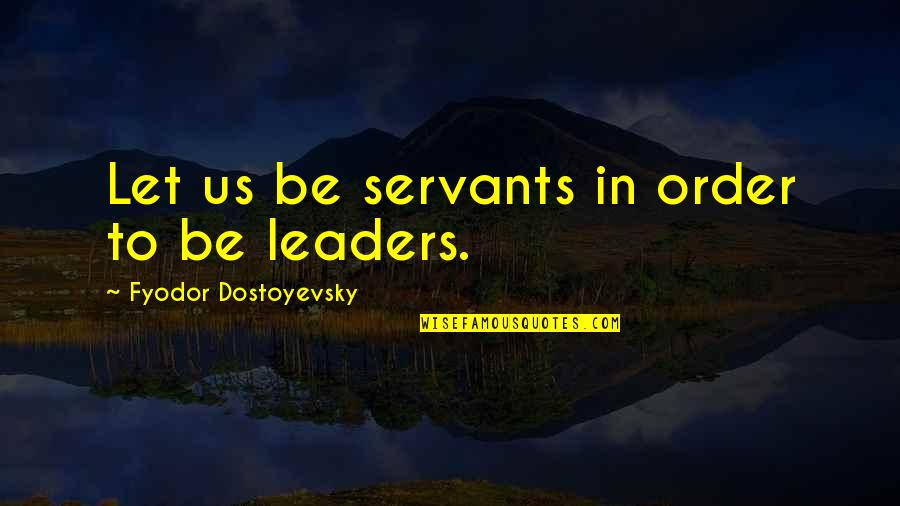 Adamovich Brenda Quotes By Fyodor Dostoyevsky: Let us be servants in order to be Adamovich Brenda Quotes By Fyodor Dostoyevsky: Let us be servants in order to be