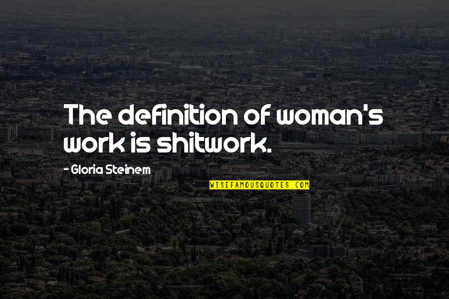 Adamowicz Rodzina Quotes By Gloria Steinem: The definition of woman's work is shitwork. Adamowicz Rodzina Quotes By Gloria Steinem: The definition of woman's work is shitwork.