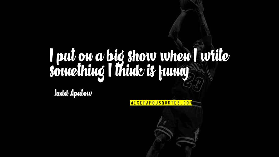 Adams Enterprises Quotes By Judd Apatow: I put on a big show when I
