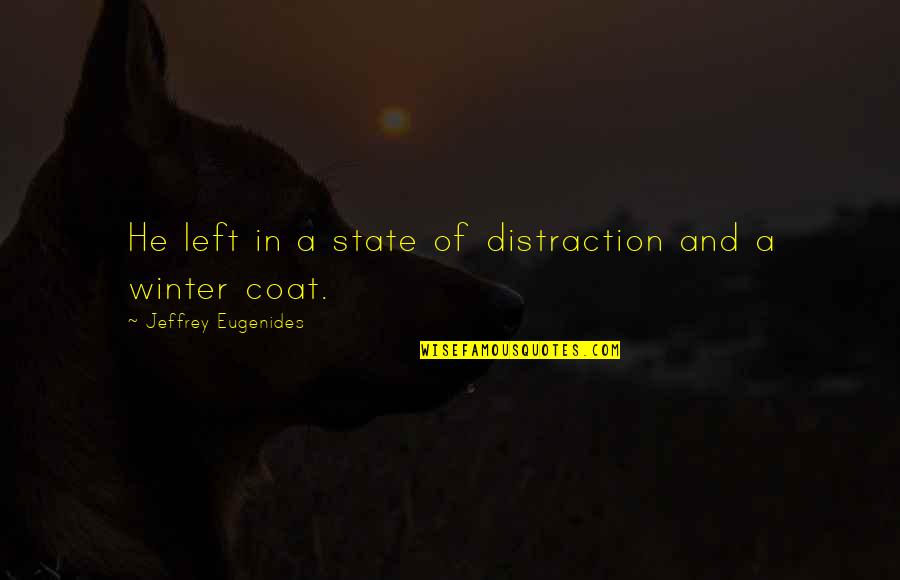 Adams Family Quotes By Jeffrey Eugenides: He left in a state of distraction and Adams Family Quotes By Jeffrey Eugenides: He left in a state of distraction and