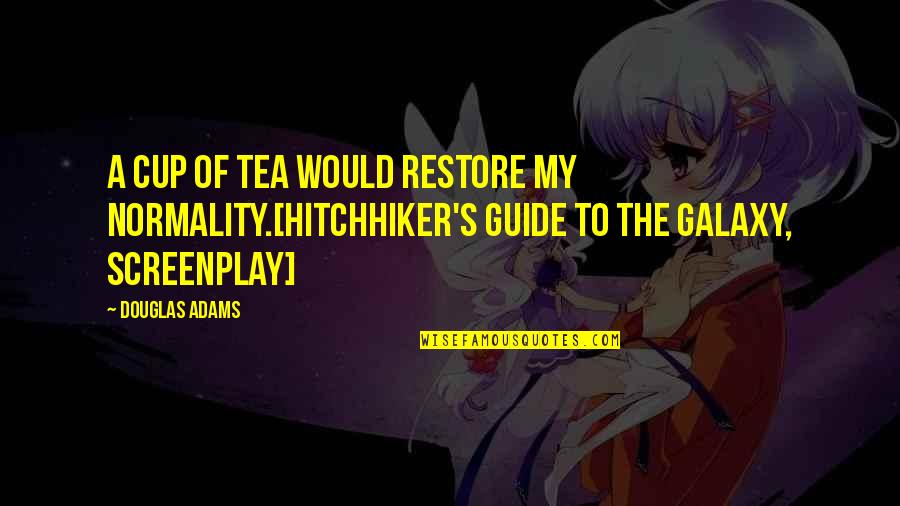 Adams Hitchhiker's Guide Quotes By Douglas Adams: A cup of tea would restore my normality.[Hitchhiker's