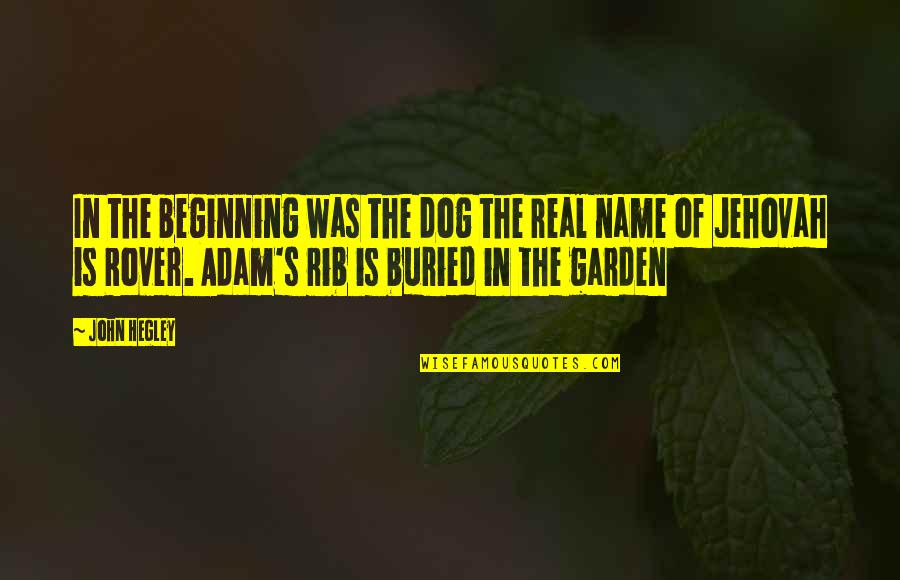 Adam's Rib Quotes By John Hegley: In the beginning was the dog the real