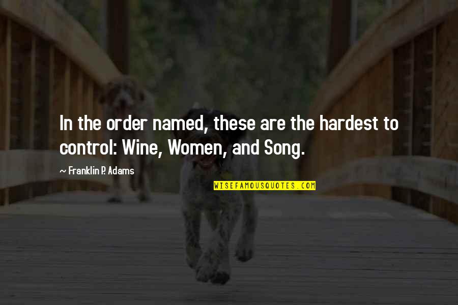 Adams Song Quotes By Franklin P. Adams: In the order named, these are the hardest Adams Song Quotes By Franklin P. Adams: In the order named, these are the hardest