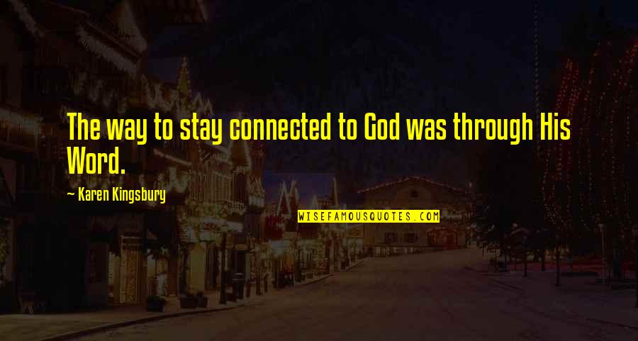 Adams Song Quotes By Karen Kingsbury: The way to stay connected to God was Adams Song Quotes By Karen Kingsbury: The way to stay connected to God was