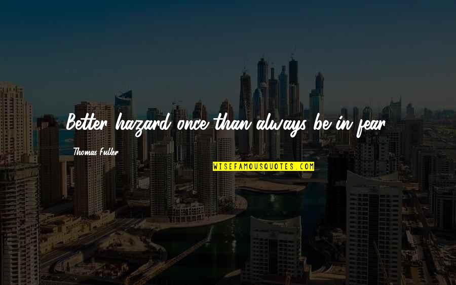 Adams Song Quotes By Thomas Fuller: Better hazard once than always be in fear. Adams Song Quotes By Thomas Fuller: Better hazard once than always be in fear.