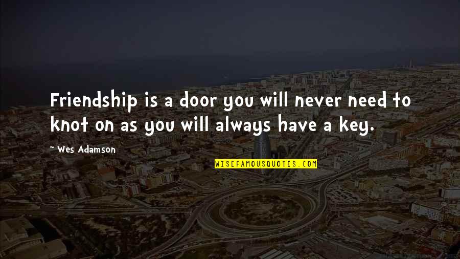 Adamson Quotes By Wes Adamson: Friendship is a door you will never need